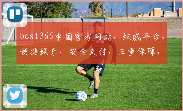 best365中国官方网站，权威平台，便捷娱乐，安全支付，三重保障，尽享精彩，必看首选